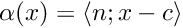 $ \alpha(x)=\langle n;x-c\rangle $